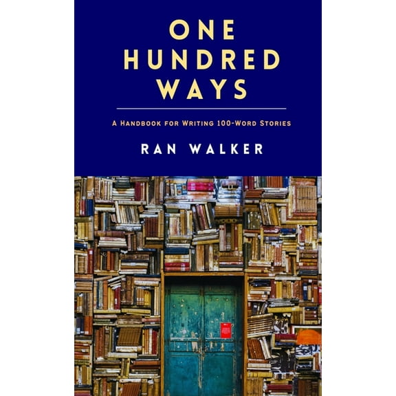 One Hundred Ways: A Handbook for Writing 100-Word Stories, (Paperback)