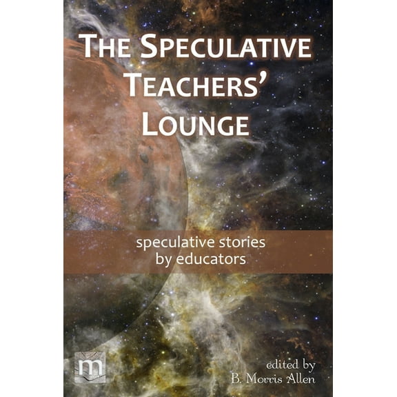 Metaphorosis Library Collection The Speculative Teachers' Lounge: speculative stories by educators, Book 04, (Hardcover)
