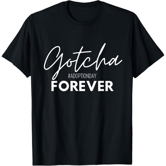 Gotcha Forever Family Adoption Day Foster Care Gotcha Day T-Shirt