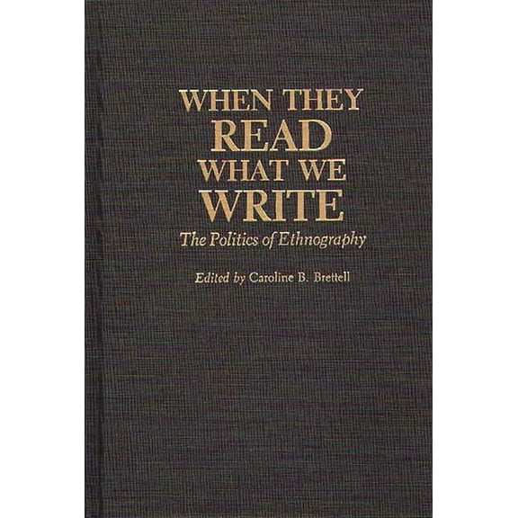 When They Read What We Write: The Politics of Ethnography, (Hardcover)