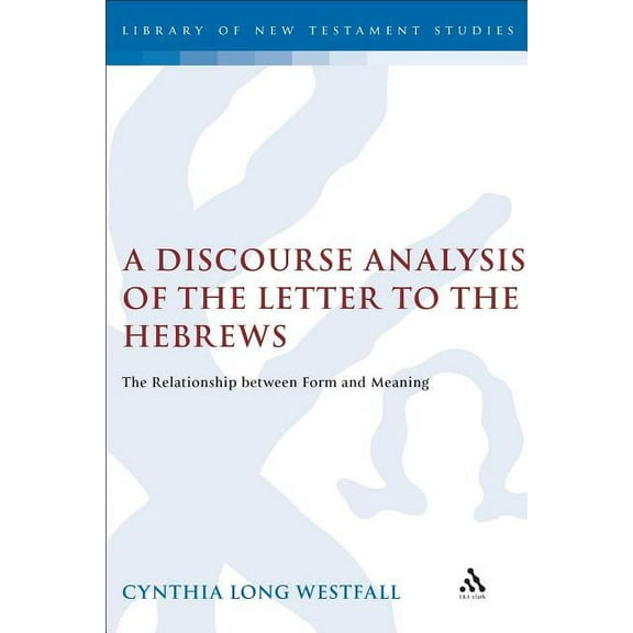 Library of New Testament Studies A Discourse Analysis of the Letter to the Hebrews: The Relationship Between Form and Meaning, Book 297, (Hardcover)