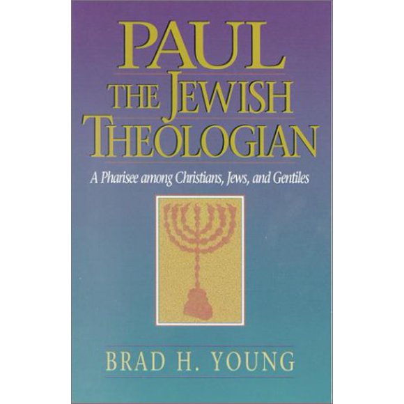 Paul the Jewish Theologian: A Pharisee Among Christians, Jews, and Gentiles