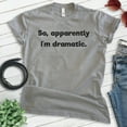 thumbnail image 2 of So Apparently I'm Dramatic Shirt, Unisex Women's Men's Shirt, Drama Shirt, Attitude Shirt, Dark Heather Gray, 4X-Large, 2 of 6