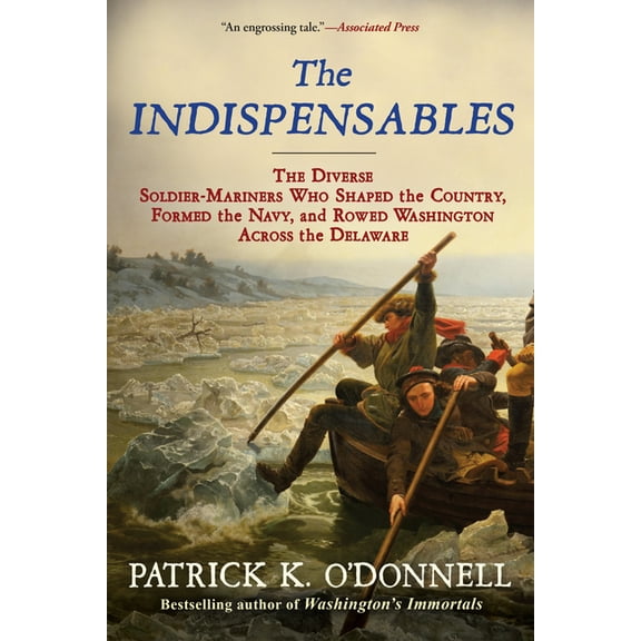 The Indispensables: The Diverse Soldier-Mariners Who Shaped the Country, Formed the Navy, and Rowed Washington Across th, (Paperback)