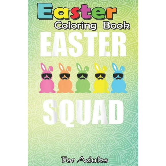Easter Coloring Book For Adults: Funny Egg Hunting Family Matching Gift Set Easter Squad A Happy Easter Coloring Book For Teens & Adults - Great Gifts with Fun, Easy, and Relaxing (Paperback)