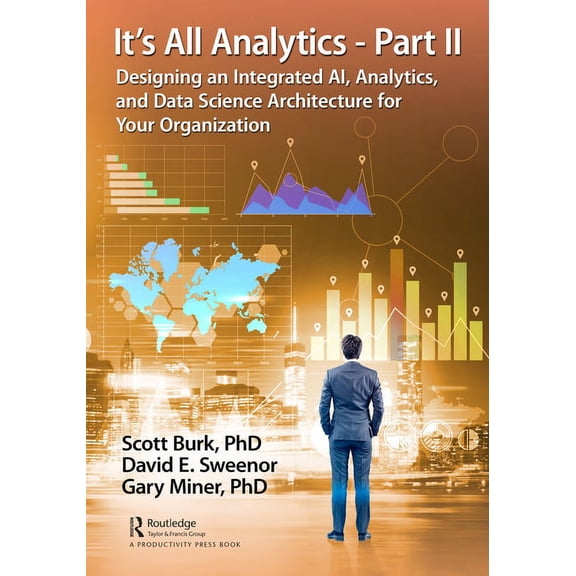 It's All Analytics - Part II: Designing an Integrated AI, Analytics, and Data Science Architecture for Your Organization, (Hardcover)