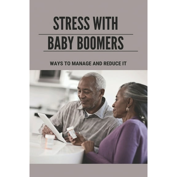 Stress With Baby Boomers: Ways To Manage And Reduce It: Way To Manage Stress And Anxiety At Work (Paperback)