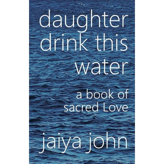 Daughter Drink This Water: A Book of Sacred Love, (Paperback)