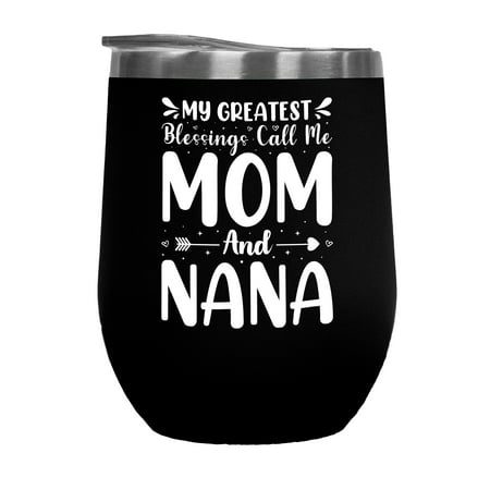 

My Greatest Blessings Call Me Mom and Nana - Grandmother or Grandma Mother s Day Quote Black 12oz Wine Tumbler
