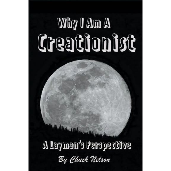 Why I Am a Creationist: A Layman's Perspective, (Paperback)