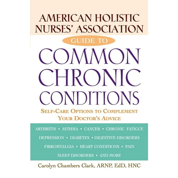 American Holistic Nurses' Association Guide to Common Chronic Conditions: Self-Care Options to Complement Your Doctor's , (Paperback)