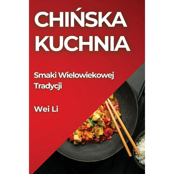 Chińska Kuchnia: Smaki Wielowiekowej Tradycji, (Paperback)
