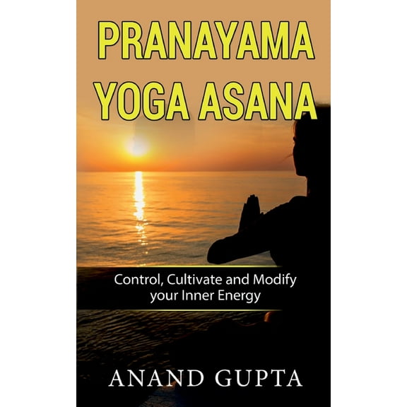 Pranayama Yoga Asana: Control, Cultivate and Modify your Inner Energy, (Paperback)