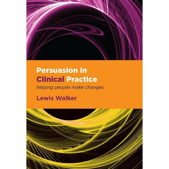 Persuasion in Clinical Practice: Helping People Make Changes, (Paperback)