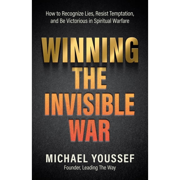 Winning the Invisible War: How to Recognize Lies, Resist Temptation, and Be Victorious in Spiritual Warfare (Paperback)