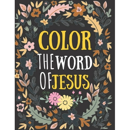 color the word of jesus : bible verses coloring for teens - teens coloring book of Jesus a motivational bible verses coloring book for adults also kids... (Paperback)