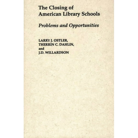 Contributions in Librarianship and Infor The Closing of American Library Schools: Problems and Opportunities, (Hardcover)