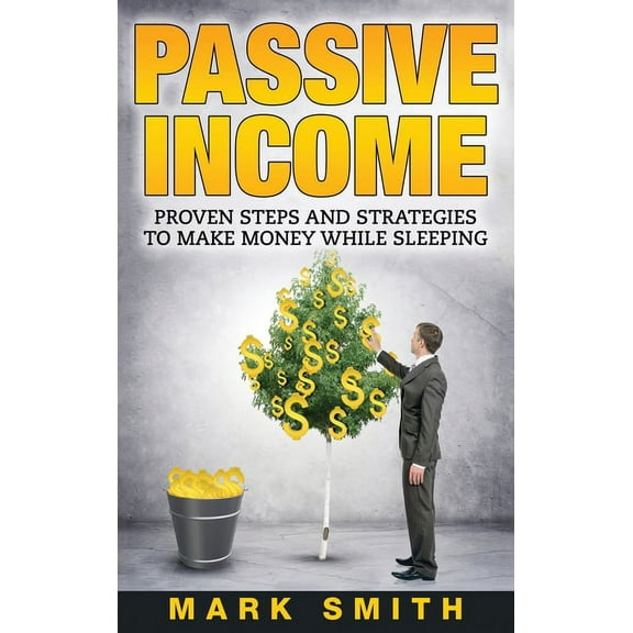 Online Business Passive Income: Proven Steps And Strategies to Make Money While Sleeping, Book 1, (Hardcover)