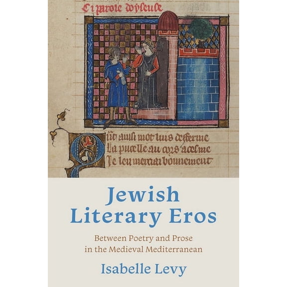 Sephardi and Mizrahi Studies Jewish Literary Eros: Between Poetry and Prose in the Medieval Mediterranean, (Hardcover)