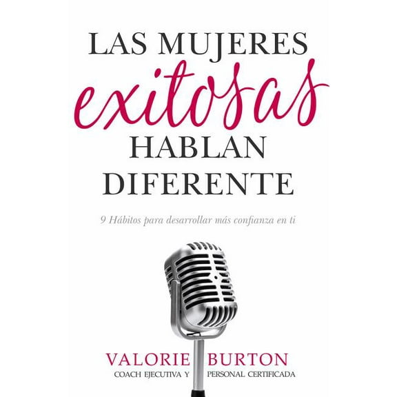 Las Mujeres Exitosas Hablan Diferente: 9 Hábitos Para Desarrollar Más Confianza En Ti, (Paperback)