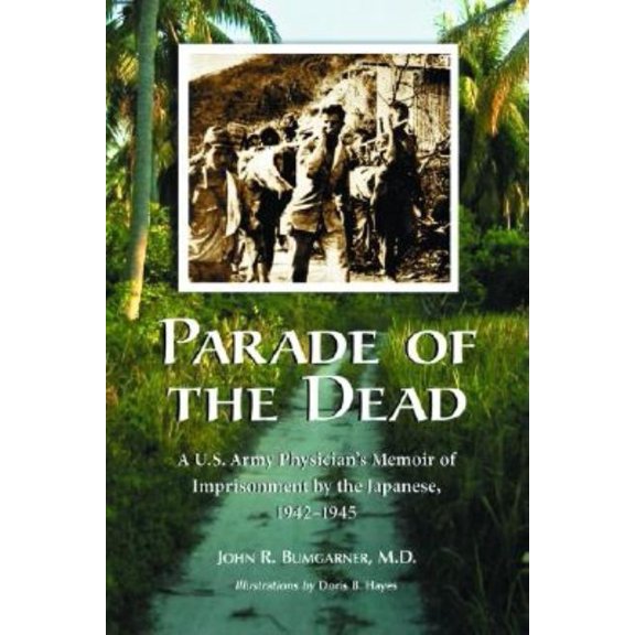 Parade of the Dead: A U.S. Army Physician's Memoir of Imprisonment by the Japanese, 1942-1945, (Paperback)