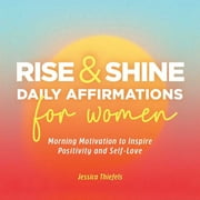 Rise and Shine - Daily Affirmations for Women : Morning Motivation to Inspire Positivity and Self-Love (Paperback)