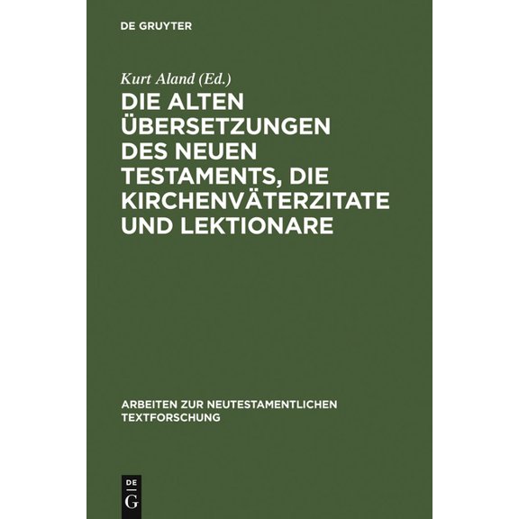 Arbeiten Zur Neutestamentlichen Textfors Die Alten Übersetzungen Des Neuen Testaments, Die Kirchenväterzitate Und Lektionare: Der Gegenwärtige Stand Ihrer Erfors, Book 5, (Hardcover)