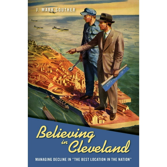 Urban Life, Landscape and Policy: Believing in Cleveland : Managing Decline in “The Best Location in the Nation” (Hardcover)