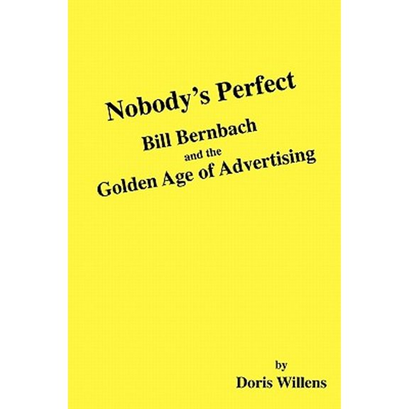Pre-Owned Nobody's Perfect: Bill Bernbach and the Golden Age of Advertising (Paperback) by Doris Willens