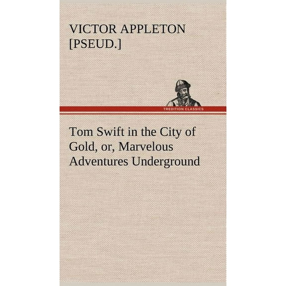 Tom Swift in the City of Gold, or, Marvelous Adventures Underground (Hardcover)