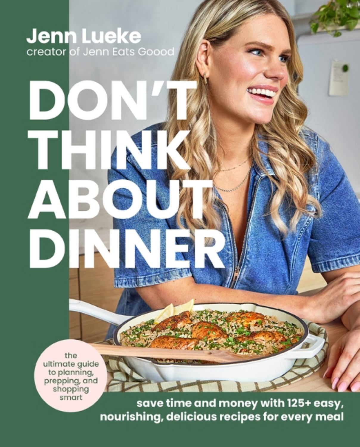 Don't Think about Dinner: Save Time and Money with 125+ Easy, Nourishing, Delicious Recipes for Every Meal (Hardcover)