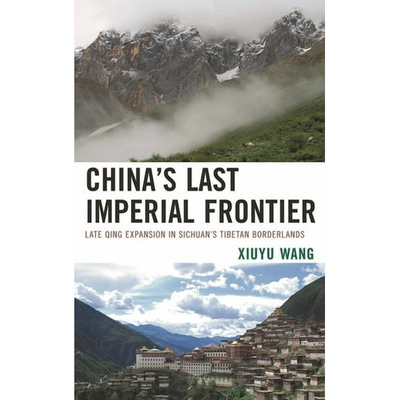 China's Last Imperial Frontier: Late Qing Expansion in Sichuan's Tibetan Borderlands, (Paperback)