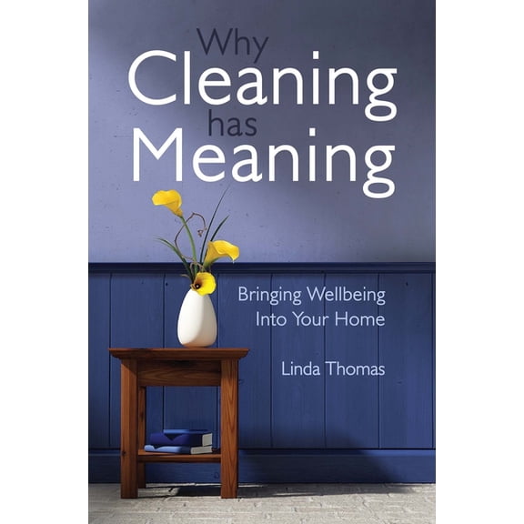 Why Cleaning Has Meaning: Bringing Wellbeing Into Your Home, (Paperback)