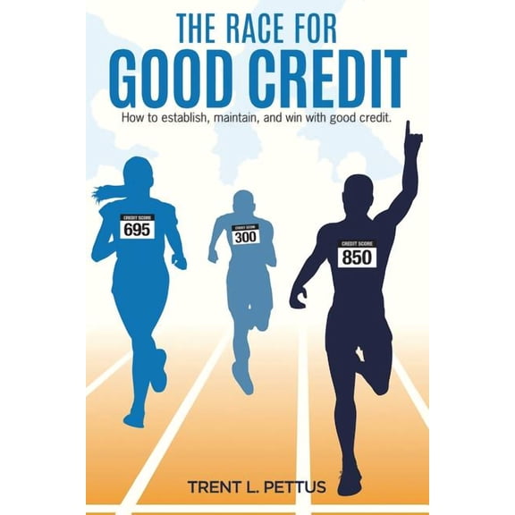 The Race for Good Credit: How to Establish, Maintain, and Win with Good Credit