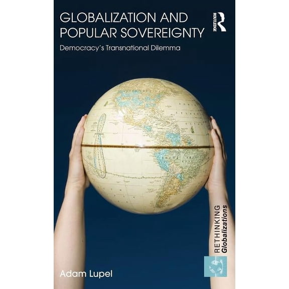 Rethinking Globalizations Globalization and Popular Sovereignty: Democracy's Transnational Dilemma, Book 20, (Hardcover)