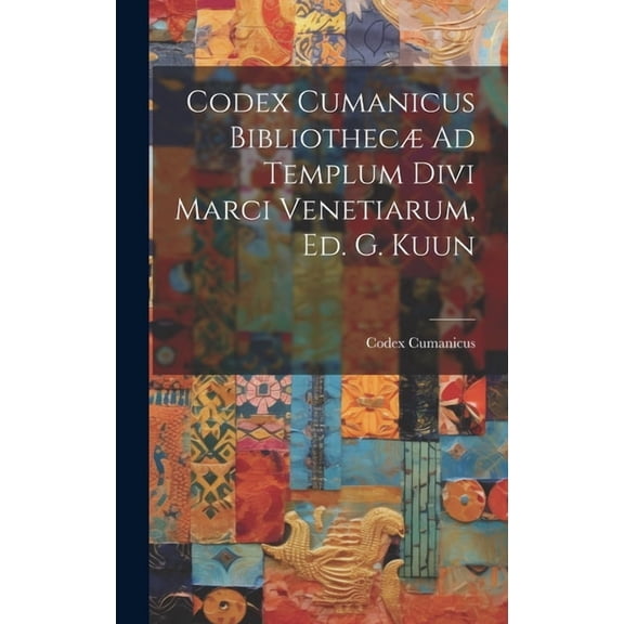 Codex Cumanicus Bibliothecæ Ad Templum Divi Marci Venetiarum, Ed. G. Kuun (Hardcover)