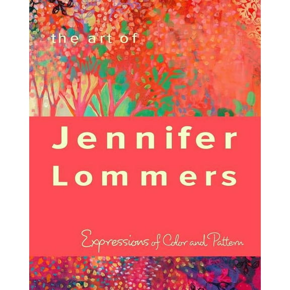The Art of Jennifer Lommers: Expressions of Color and Pattern, (Paperback)