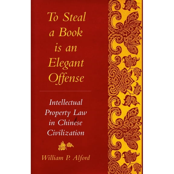 Studies in East Asian Law To Steal a Book Is an Elegant Offense: Intellectual Property Law in Chinese Civilization, (Hardcover)
