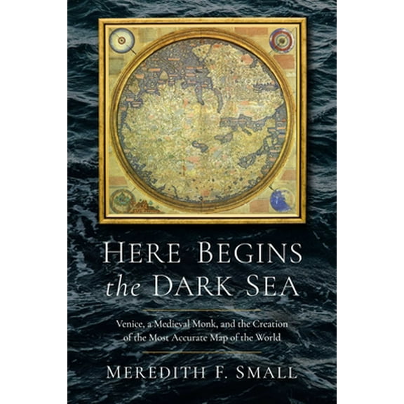 Pre-Owned Here Begins the Dark Sea: Venice, a Medieval Monk, and the Creation of the Most Accurate Map of the World (Hardcover) 1639364196 9781639364190