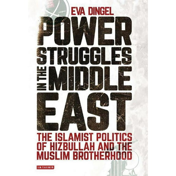 Library of Modern Middle East Studies Power Struggles in the Middle East: The Islamist Politics of Hizbullah and the Muslim Brotherhood, (Hardcover)