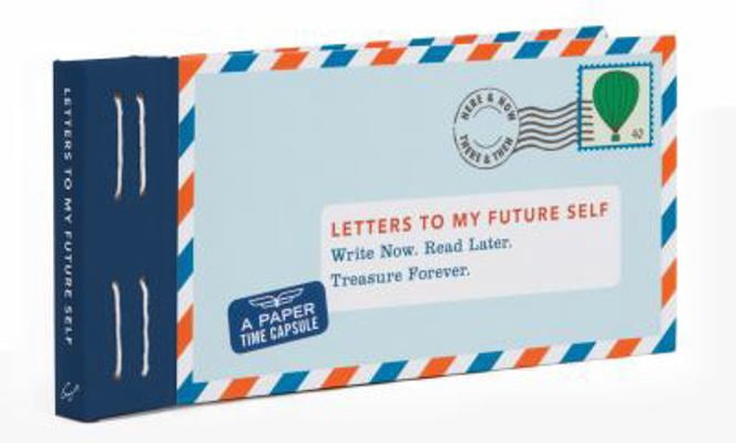 Letters to: Letters To My Future Self : Write Now. Read Later