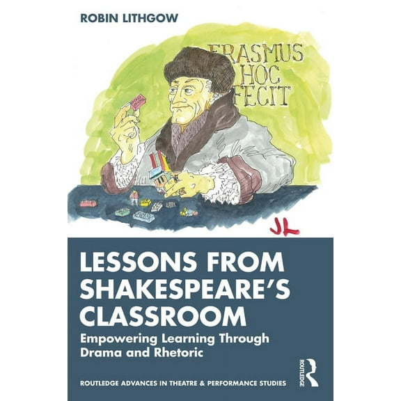 Routledge Advances in Theatre & Performa Lessons from Shakespeare's Classroom: Empowering Learning Through Drama and Rhetoric, (Paperback)