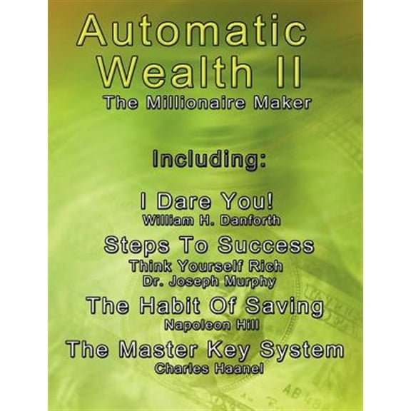 Pre-Owned Automatic Wealth II: The Millionaire Maker - Including: The Master Key System, The Habit Of Saving, Steps To Success: Think Yourself Rich, I Dare You! (Paperback)