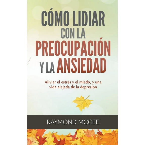 CÃ³mo lidiar con la preocupaciÃ³n y la ansiedad: TÃ©cnicas simples de mindfulness (atenciÃ³n plena) para aliviar el estrÃ©s y, (Paperback)