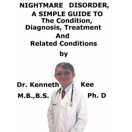 Nightmare Disorder, A Simple Guide To The Condition, Diagnosis, Treatment And Related Conditions - (Best Treatment For Sleep Disorders)