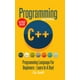Programming : C ++ Programming: Programming Language For Beginners ...