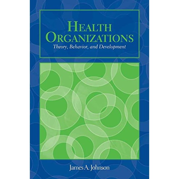 Pre-Owned Out Of Print: Health Organizations: Theory, Behavior, And Development (Johnson, Health Organizations) - Johnson, James