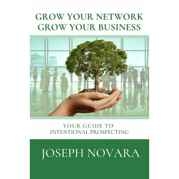 Grow Your Network, Grow Your Business: Your Guide to Intentional Prospecting Paperback 1671149580 9781671149588 Joseph Novara