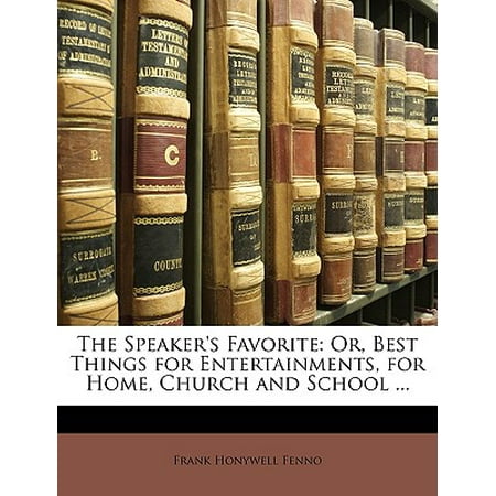 The Speaker's Favorite : Or, Best Things for Entertainments, for Home, Church and School