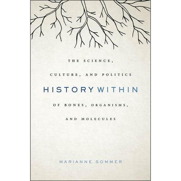 History Within: The Science, Culture, and Politics of Bones, Organisms, and Molecules, (Hardcover)